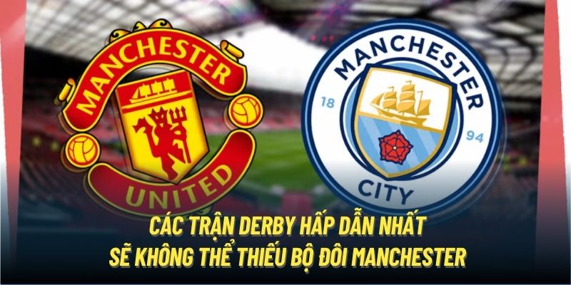 Các trận Derby hấp dẫn nhất sẽ không thể thiếu bộ đôi Manchester