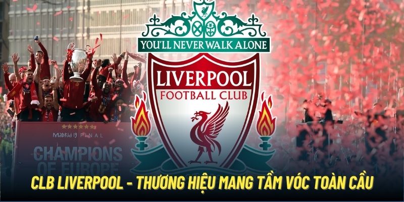 CLB Liverpool - thương hiệu mang tầm vóc toàn cầu