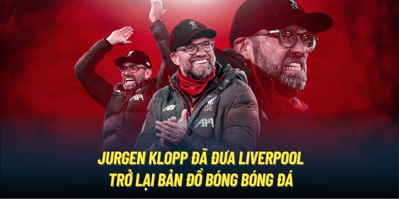 Jurgen Klopp đã đưa Liverpool trở lại bản đồ bóng bóng đá