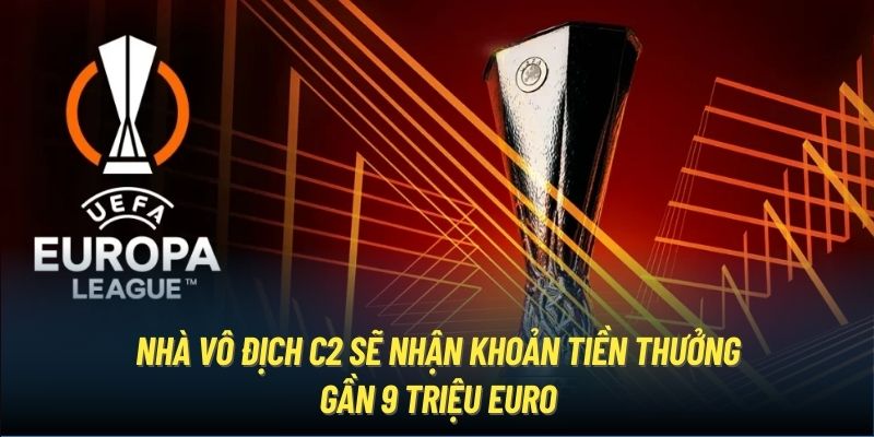 Nhà vô địch C2 sẽ nhận khoản tiền thưởng gần 9 triệu Euro