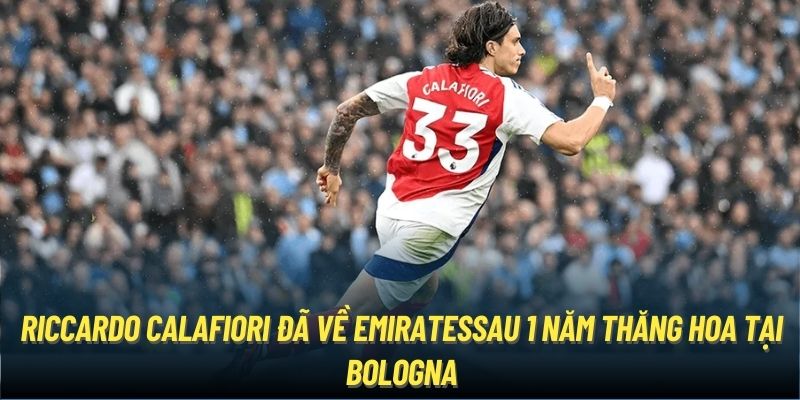 Riccardo Calafiori đã về Emirates sau 1 năm thăng hoa tại Bologna