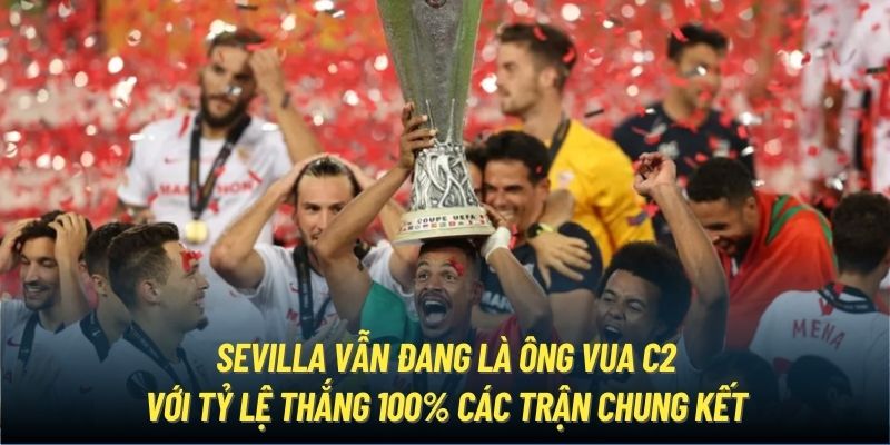 Sevilla vẫn đang là ông vua C2 với tỷ lệ thắng 100% các trận Chung Kết