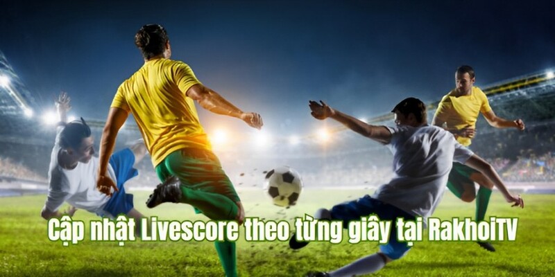 cập nhật liên tục livescore rakhoitv