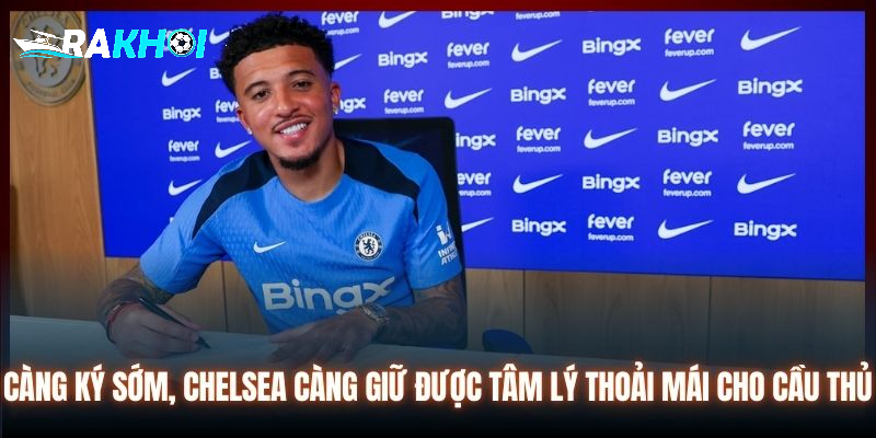 Càng ký sớm, Chelsea càng giữ được tâm lý thoải mái cho cầu thủ