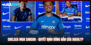 Chelsea Mua Sancho - Có Phải Quyết Định Đúng Đắn Của Boehly?