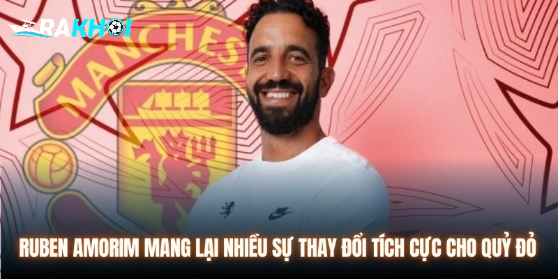 Ruben Amorim mang lại nhiều sự thay đổi tích cực cho Quỷ Đỏ