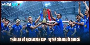 Thái Lan Vô Địch ASEAN Cup - Vị Thế Của Người Anh Cả