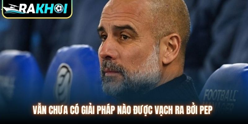 Vẫn chưa có giải pháp nào được vạch ra bởi Pep